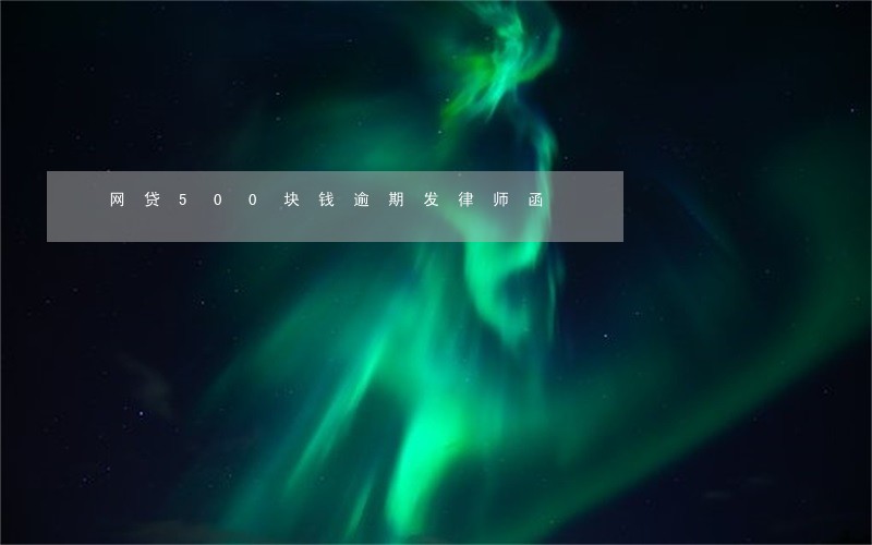网贷500块钱逾期发律师函 网贷500块钱逾期发律师函