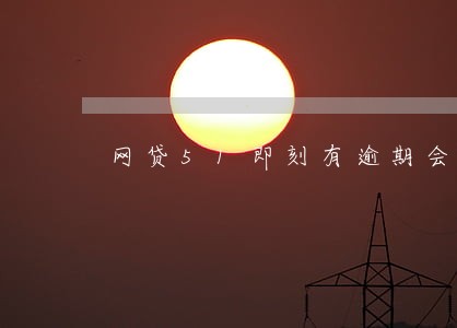 网贷51即刻有逾期会怎么样 网贷51即刻有逾期会怎么样