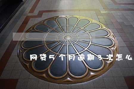 网贷5个月逾期3次怎么办 网贷5个月逾期3次怎么办