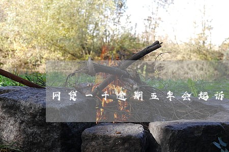 网贷一千逾期五年会起诉吗 网贷一千逾期五年会起诉吗
