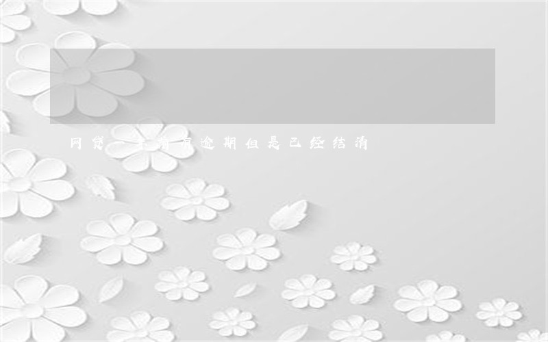 网贷一年前有逾期但是已经结清 网贷一年前有逾期但是已经结清