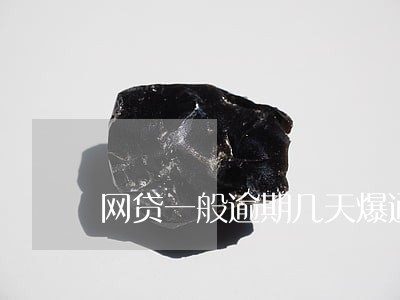 网贷一般逾期几天爆通讯录 网贷一般逾期几天爆通讯录
