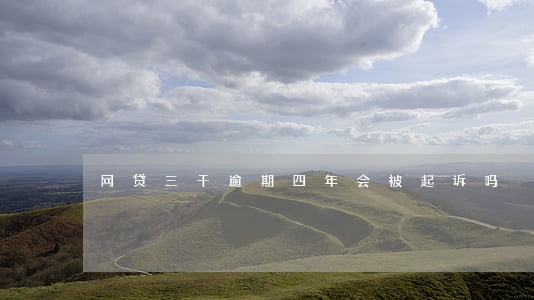 网贷三千逾期四年会被起诉吗 网贷三千逾期四年会被起诉吗