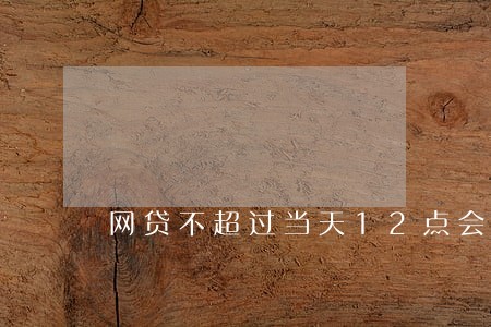 网贷不超过当天12点会逾期吗 网贷不超过当天12点会逾期吗