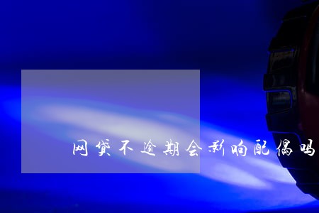 网贷不逾期会影响配偶吗 网贷不逾期会影响配偶吗