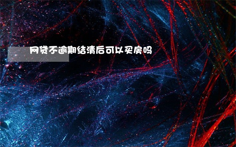 网贷不逾期结清后可以买房吗