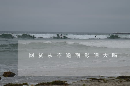 网贷从不逾期影响大吗 网贷从不逾期影响大吗