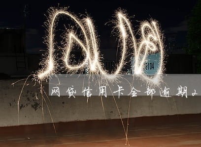 网贷信用卡全部逾期25万 网贷信用卡全部逾期25万