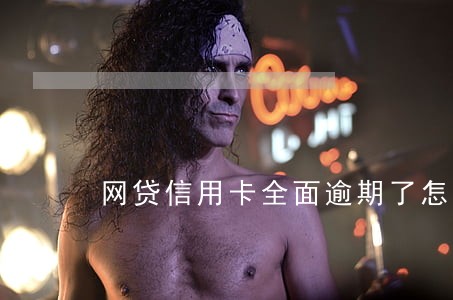 网贷信用卡全面逾期了怎么办 网贷信用卡全面逾期了怎么办