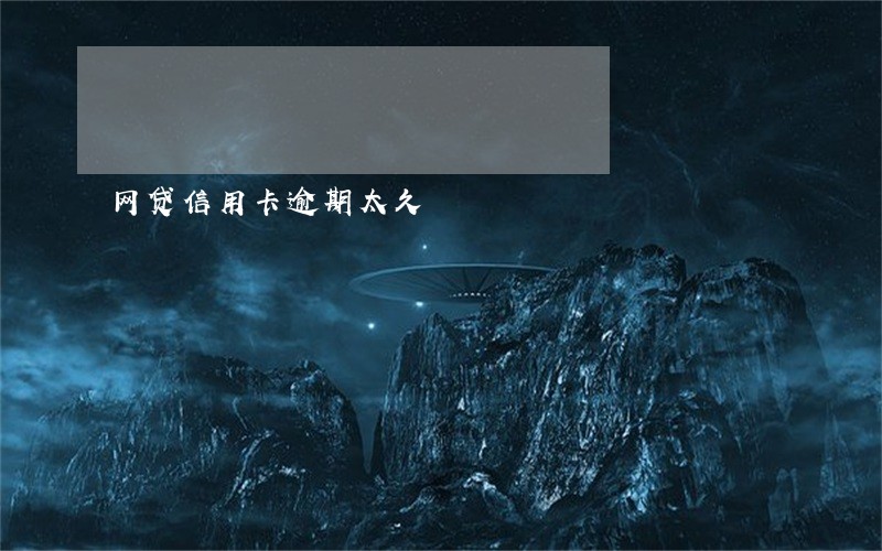 网贷信用卡逾期太久 网贷信用卡逾期太久