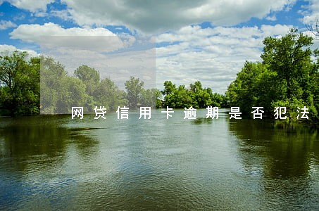 网贷信用卡逾期是否犯法 网贷信用卡逾期是否犯法