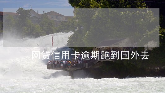 网贷信用卡逾期跑到国外去