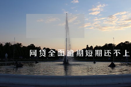 网贷全面逾期短期还不上怎么办 网贷全面逾期短期还不上怎么办
