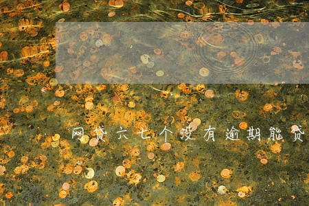 网贷六七个没有逾期能贷款吗 网贷六七个没有逾期能贷款吗