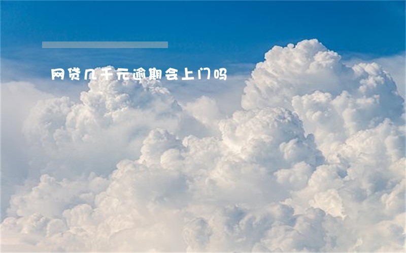 网贷几千元逾期会上门吗
