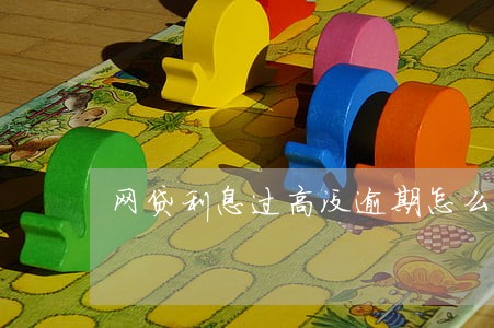 网贷利息过高没逾期怎么处理 网贷利息过高没逾期怎么处理
