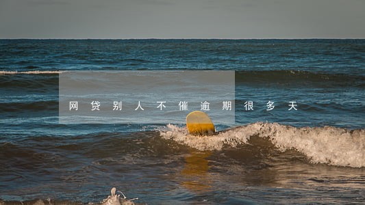 网贷别人不催逾期很多天 网贷别人不催逾期很多天