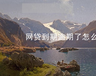 网贷到期逾期了怎么办 网贷到期逾期了怎么办