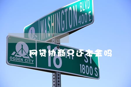 网贷协商只还本金吗 网贷协商只还本金吗