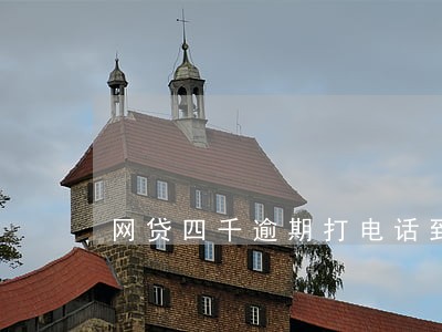 网贷四千逾期打电话到村委会 网贷四千逾期打电话到村委会