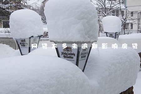 网贷太多未逾期影响房贷审批吗 网贷太多未逾期影响房贷审批吗