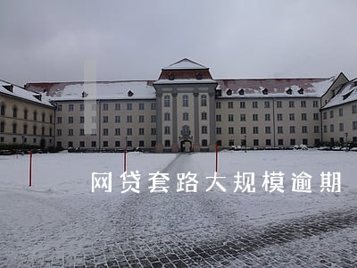 网贷套路大规模逾期 网贷套路大规模逾期