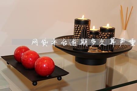 网贷平台逾期多久算严重啊 网贷平台逾期多久算严重啊