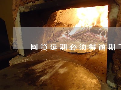 网贷延期必须得逾期了才能协商吗