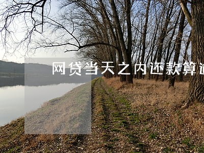 网贷当天之内还款算逾期吗 网贷当天之内还款算逾期吗