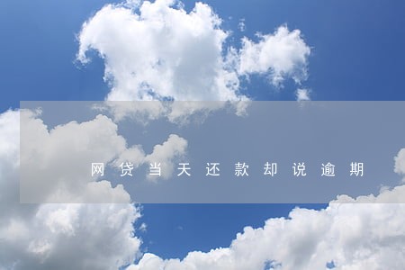 网贷当天还款却说逾期 网贷当天还款却说逾期