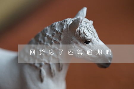 网贷忘了还算逾期吗 网贷忘了还算逾期吗