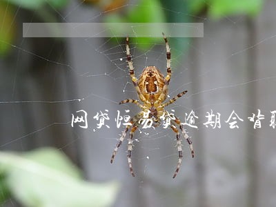 网贷恒易贷逾期会背联系社区领导