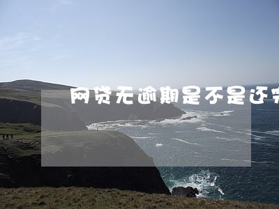 网贷无逾期是不是还完了就可以了 网贷无逾期是不是还完了就可以了