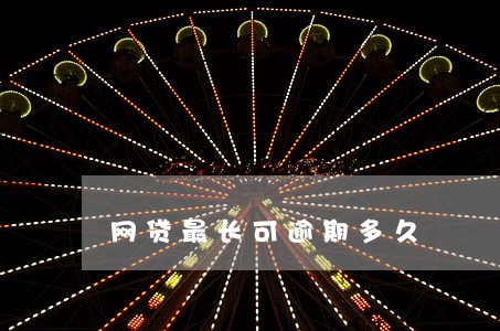 网贷最长可逾期多久 网贷最长可逾期多久