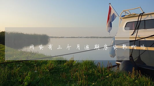 网贷有三个月逾期房贷影响吗 网贷有三个月逾期房贷影响吗