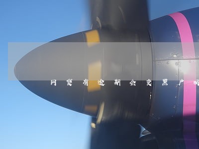 网贷有逾期会变黑户吗 网贷有逾期会变黑户吗