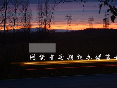 网贷有逾期能办储蓄卡吗 网贷有逾期能办储蓄卡吗