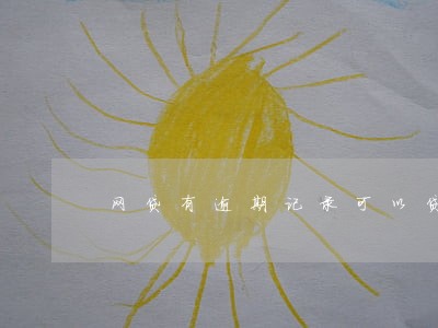 网贷有逾期记录可以贷款吗 网贷有逾期记录可以贷款吗