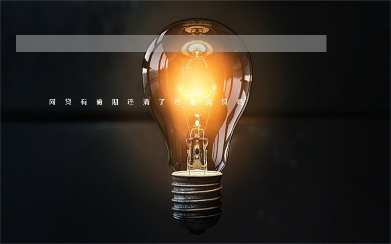 网贷有逾期还清了还能房贷吗 网贷有逾期还清了还能房贷吗