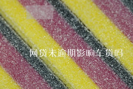 网贷未逾期影响车贷吗 网贷未逾期影响车贷吗