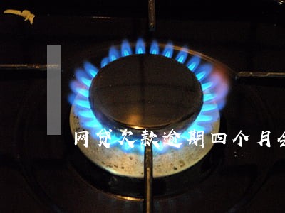 网贷欠款逾期四个月会怎样