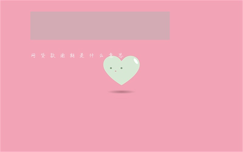 网贷款逾期是什么意思 网贷款逾期是什么意思
