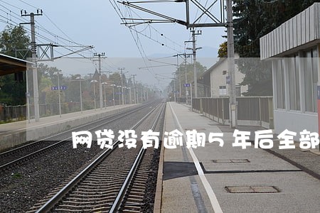 网贷没有逾期5年后全部会清零吗 网贷没有逾期5年后全部会清零吗
