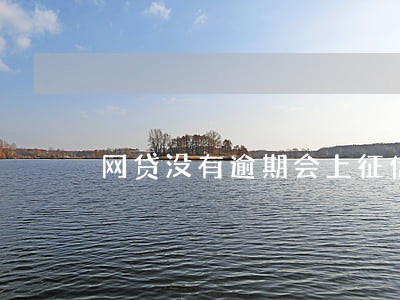 网贷没有逾期会上征信吗6 网贷没有逾期会上征信吗6