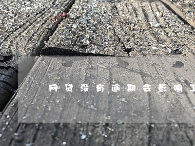 网贷没有逾期会影响工作吗 网贷没有逾期会影响工作吗