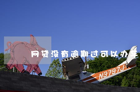 网贷没有逾期过可以办车贷吗 网贷没有逾期过可以办车贷吗