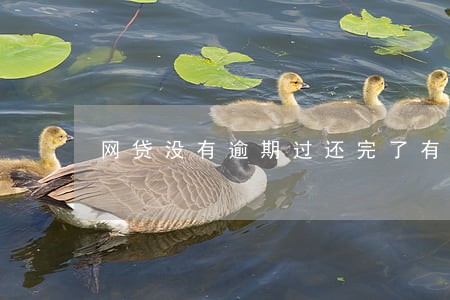 网贷没有逾期过还完了有影响吗 网贷没有逾期过还完了有影响吗