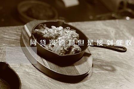 网贷没逾期但是接到催收电话 网贷没逾期但是接到催收电话