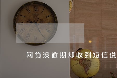 网贷没逾期却收到短信说逾期 网贷没逾期却收到短信说逾期