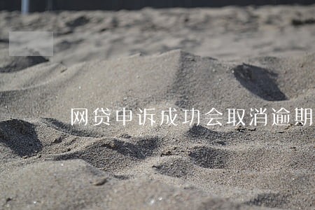 网贷申诉成功会取消逾期吗